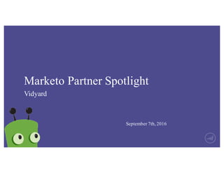 Marketo Partner Spotlight
Vidyard
September 7th, 2016
 