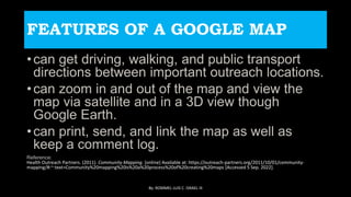 FEATURES OF A GOOGLE MAP
•can get driving, walking, and public transport
directions between important outreach locations.
...