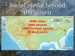 Social media beyond
     the screen
         4000 miles
        2060 photos
    1600 Twitter upates
        50 blog posts
...