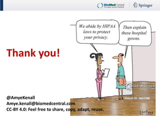 @AmyeKenall 
Amye.kenall@biomedcentral.com 
CC-BY 4.0: Feel free to share, copy, adapt, reuse. 
Thank you! 