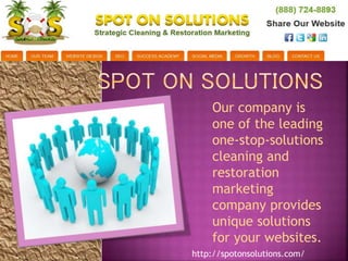 Our company is 
one of the leading 
one-stop-solutions 
cleaning and 
restoration 
marketing 
company provides 
unique solutions 
for your websites. 
http://spotonsolutions.com/ 
 