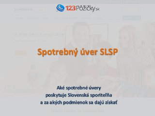 Spotrebný úver SLSP
Aké spotrebné úvery
poskytuje Slovenská sporiteľňa
a za akých podmienok sa dajú získať
 