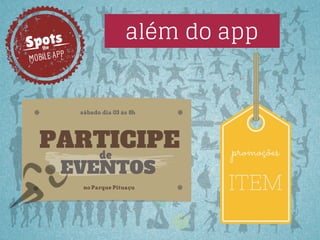 Spots
the

além do app

P
MOBILE AP

sábado dia 03 ás 8h

PARTICIPE
de
EVENTOS
no Parque Pituaçu

promoções

ITEM

 