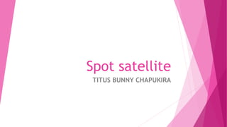 Spot satellite
TITUS BUNNY CHAPUKIRA
 