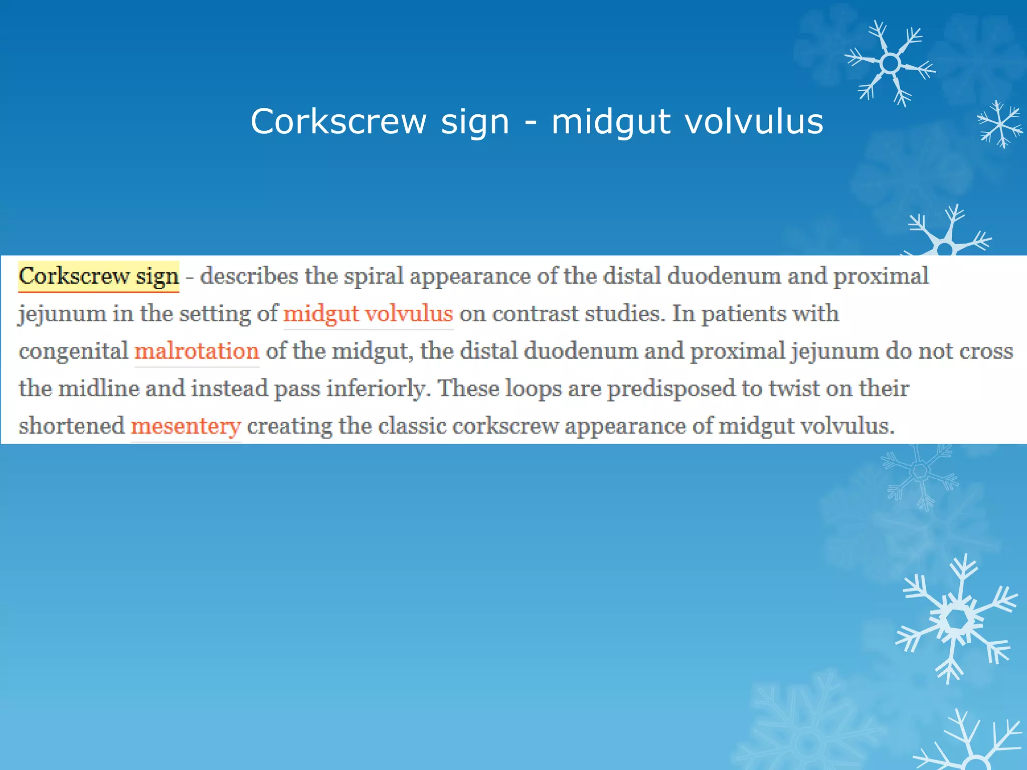 Corkscrew sign - midgut volvulus
 