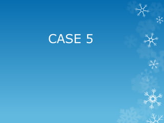 CASE 5
 