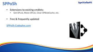 • Extensions to existing cmdlets:
• Get-SPList, Move-SPList, Clear-SPBlobCache, etc.
• Free & frequently updated
SPPoSh.Codeplex.com
 