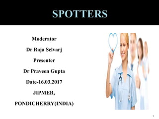 Moderator
Dr Raja Selvarj
Presenter
Dr Praveen Gupta
Date-16.03.2017
JIPMER,
PONDICHERRY(INDIA)
1
 