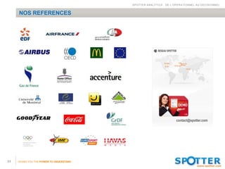 SPOTTER ANALYTICS : DE L’OPERATIONNEL AU DECISIONNEL


     NOS REFERENCES




                                                                    contact@spotter.com




11   GIVING YOU THE POWER TO UNDERSTAND
 