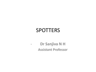 SPOTTERS
- Dr Sanjiva N H
Assistant Professor
 