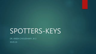 SPOTTERS-KEYS
DR. ANISH CHOUDHARY, JR 3
30.05.16
 