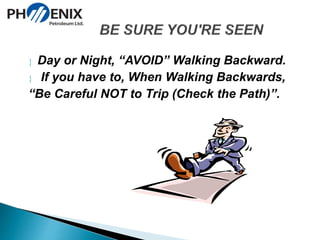  Day or Night, “AVOID” Walking Backward. 
 If you have to, When Walking Backwards, 
“Be Careful NOT to Trip (Check the Path)”. 
