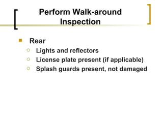 Perform Walk-around Inspection Rear Lights and reflectors License plate present (if applicable) Splash guards present, not damaged   