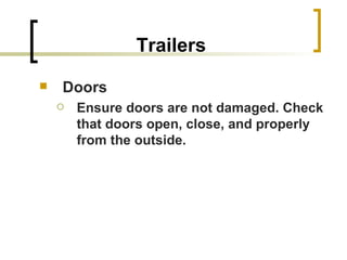 Trailers Doors Ensure doors are not damaged. Check that doors open, close, and properly from the outside. 