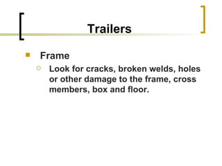 Trailers Frame Look for cracks, broken welds, holes or other damage to the frame, cross members, box and floor. 