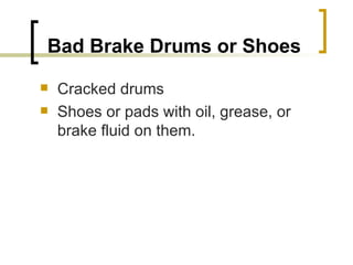 Bad Brake Drums or Shoes Cracked drums Shoes or pads with oil, grease, or brake fluid on them.  