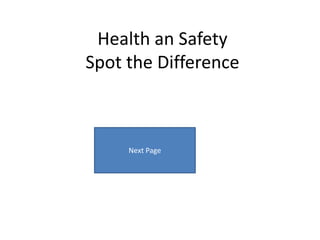 Health an Safety
Spot the Difference



     Next Page
 