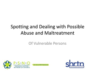 Spotting and Dealing with Possible Abuse and Maltreatment Of Vulnerable Persons 