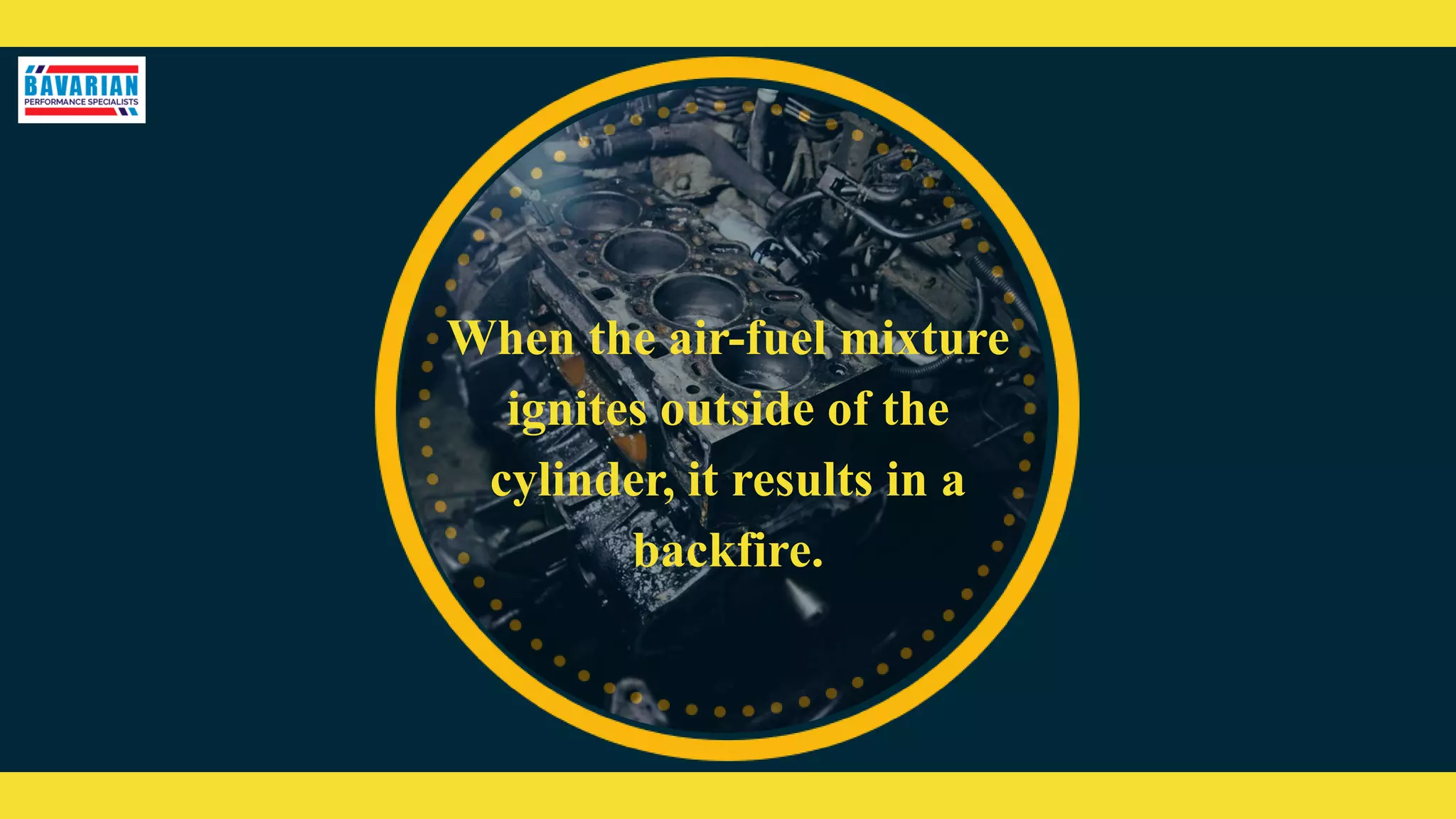 When the air-fuel mixture
ignites outside of the
cylinder, it results in a
backfire.