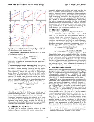 WWW 2012 – Session: Fraud and Bias in User Ratings                                                                                          April 16–20, 2012, Lyon, France


          GTW                                        GCS                      GMCS                    statistically validating their correlation with group spam. For this
 1                              1                                    1
                                                                                                      study, we used the classification setting for spam detection. A
0.8                           0.8                                  0.8                                spamicity threshold of 0.5 was employed to divide all candidate
0.6                           0.6                                  0.6                                groups into two categories, i.e., those with spamicity greater than
0.4                           0.4                                  0.4                                0.5 as spam groups and others as non-spam groups. Using this
0.2                           0.2                                  0.2                                scheme, we get 62% non-spam groups and 38% spam groups. In
 0                              0                                    0
                                                                                                      Sec. 9, we will see that these features work well in general (rather
      0    0.5           1            0              0.5       1         0     0.5          1         than just for this particular threshold). Note that the individual
          GD                                         GSR                      GSUP                    spam indicators in Sec. 5.2 are not analyzed as there is no suitable
 1                              1                                   1                                 labeled data for that. However, these indicators are similar to their
0.8                           0.8                                  0.8                                group counterparts and are thus indirectly validated through the
0.6                           0.6                                  0.6                                group indicators. They also helped GSRank well (Sec. 9).
0.4                           0.4                                  0.4
                                                                                                      6.1 Statistical Validation
0.2                           0.2                                  0.2
                                                                                                      For a given feature f, its effectiveness (Eff(·)) is defined with:
 0                              0                                   0                                                                                                                (13)
      0    0.5           1            0              0.5       1         0     0.5          1                      Eff ( f )  P ( f  0 | Spam )  P ( f  0 | Non  spam ),
          GETF                                        GS                                              where f > 0 is the event that the corresponding behavior is
 1                               1
                                                                                                      exhibited to some extent. Let the null hypothesis be: both spam
0.8                            0.8                                                                    and normal groups are equally likely to exhibit f, and the alternate
0.6                            0.6                                                                    hypothesis: spam groups are more likely to exhibit f than non-
0.4                            0.4                                                                    spam groups and are correlated with f. Thus, demonstrating that f
0.2                            0.2                                                                    is observed among spam groups and is correlated is reduced to
                                 0
                                                                                                      show that Eff(f) > 0. We estimate the probabilities as follows:
 0
      0    0.5           1            0              0.5       1                                                                        | {g | f ( g )  0  g  Spam} |
                                                                                                                   P( f  0 | Spam) 
Figure 4: Behavioral Distribution. Cumulative % of spam (solid) and                                                                             | {g | g  Spam} |                   (14)
non-spam (dashed) groups vs. feature value                                                                                                  | {g | f ( g )  0  g  Non  spam} |
                                                                                                                   P( f  0 | Non  spam) 
3. Individual Early Time Frame (IETF): Like GETF, we define                                                                                        | {g | g  Non  spam} |
                                                                                                                                                                      (15)
IETF of a group member m as:                                                                          We use Fisher’s exact test to test the hypothesis. The test rejects
                                                                                                      the null hypothesis with p<0.0001 for each of the modeled
                             0          if L(m, p)  A( p)  
                       
          IETF(m, p)   L(m, p)  A( p)                        ,
                                                                                                      behaviors. This shows that spam groups are indeed characterized
                        1                     otherwise                                              by the modeled behaviors. Furthermore, since the modeled
                       
                                                      (11)                                          behaviors are all anomalous, and Fisher’s exact test verifies strong
where L(m, p) denotes the latest date of review posted for a                                          correlation of those behaviors with groups labeled as “spam”, it
product p by member m.                                                                                also indirectly gives us a strong confidence that the majority of
4. Individual Member Coupling in a group (IMC): This behavior                                         the class labels in the reference dataset are trustworthy.
measures how closely a member works with the other members of
the group. If a member m almost posts at the same date as other
                                                                                                      6.2 Behavioral Distribution
group members, then m is said to be tightly coupled with the                                          We now analyze the underlying distribution of spam and non-
group. However, if m posts at a date that is far away from the                                        spam groups across each behavioral feature dimension. Figure 4
posting dates of the other members, then m is not tightly coupled                                     shows the cumulative behavioral distribution (CBD). Against each
with the group. We find the difference between the posting date of                                    value x attained by a feature f (0 ≤ x ≤ 1 as f ∈ [0, 1] ∀ f), we plot
member m for product p and the average posting date of other                                          the cumulative percentage of spam/non-spam groups having
members of the group for p. To compute time, we use the time                                          values of f ≤ x. We note the following insights from the plots:
when the first review was posted by the group for product p as the                                    Position: CBD curves of non-spam groups lean more towards the
baseline. Individual member coupling (IMC) is thus modeled as:                                        left boundary of the graph than those for spam groups across all
                              | (T (m, p)  F ( g , p))  avg( g , m) |                             features. This implies that for a given cumulative percentage cp,
          IMC( g , m)  avg                                             ,          (12)
                             
                        pPg            L( g , p)  F ( g , p)                                      the corresponding feature value xn for non-spam groups is less
                                                                         
                                                                                                      than xs for spam groups. For example, in CBD of the GS feature,
                             (T (m , p)  F (g, p))
                                           i
                                                                                                      if cp = 0.75, then 75% of the non-spam groups are bounded by xn
          avg( g, m) 
                         mi G {m}
                                                           ,                                          = 0.18 (i.e. 0.18×11≈2 members)5 while 75% of the spam groups
                                          | g | 1                                                    are bounded by xs = 0.46 (i.e. 0.46×11≈5 members). As another
where L(g, p) and F(g, p) are the latest and earliest dates of                                        example, we take CBD of GSUP with cp = 0.8. We see that 80%
reviews posted for product p  Pg by group g respectively, and                                        of the non-spam groups are bounded by xn = 0.15 (i.e. 0.15×13 ≈ 2
T(m, p) is the actual posting date of reviewer m on product p.                                        products)6 while 80% of spam groups are bounded by xs = 0.76
                                                                                                      (i.e. 0.76×13 ≈ 10 products). This shows that spamming groups
Note that IP addresses of reviewers may also be of use for group                                      usually work with more members and review more products. As
spam detection. However, IP information is privately held by                                          non-spam groups are mostly coincidental, we find that their
proprietary firms and not publicly available. We believe if IP                                        feature values remain low for most groups indicating benign
addresses are also available, additional features may be added,                                       behaviors. Also, we emphasize the term “bounded by” in the
which will make our proposed approach even more accurate.                                             above description. By no means do we claim that every spam

6. EMPIRICAL ANALYSIS                                                                                 5
                                                                                                          Dataset in Sec. 3 of all candidate groups with minsup_c =3, yielded max{|gi|} =
To ensure that the proposed behavioral features are good                                                  11 and max support = 13. We multiply feature values of GS and GSUP by these
indicators of group spamming, this section analyzes them by                                               numbers to get the actual counts. See equations (7) and (8) for details.




                                                                                                195
 