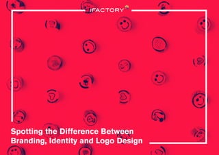 Spotting the Difference Between
Branding, Identity and Logo Design
 