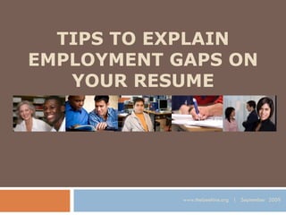 TIPS TO EXPLAIN EMPLOYMENT GAPS ON YOUR RESUME www.thebeehive.org  |  September  2009 