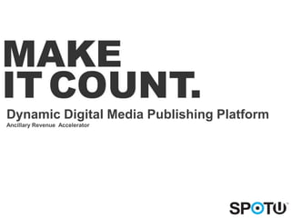 Dynamic Digital Media Publishing Platform
Ancillary Revenue Accelerator
 