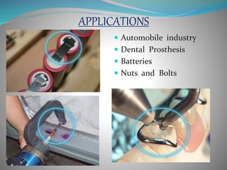 APPLICATIONS
Automobile industry
Dental Prosthesis
Batteries
Nuts and Bolts