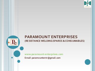 PARAMOUNT ENTERPRISES
(RESISTANCE WELDING SPARES & CONSUMABLES)
www.paramount-enterprises.com
Email- paramountentr@gmail.com
 