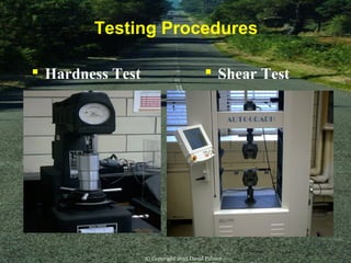  Hardness Test  Shear Test
Testing Procedures
© Copyright 2015 David Palmer
 
