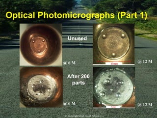 Optical Photomicrographs (Part 1)
Unused
After 200
parts
@ 12 M@ 6 M
@ 6 M @ 12 M
© Copyright 2015 David Palmer
 