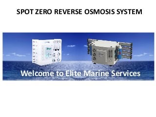 SPOT ZERO REVERSE OSMOSIS SYSTEM
Welcome to Elite Marine Services
 