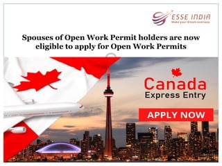 Spouses of Open Work Permit holders are now
eligible to apply for Open Work Permits
 