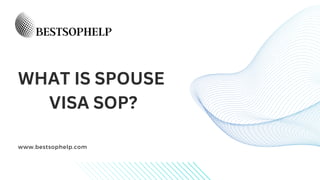 www.bestsophelp.com
WHAT IS SPOUSE
VISA SOP?
 
