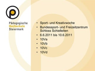 Sport- und Kreativwoche Bundessport- und Freizeitzentrum Schloss Schielleiten 6.6.2011 bis 10.6.2011 10Va 10Vb  10Vc 10Vd  
