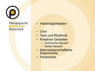 Wahlmöglichkeiten Chor Tanz und Rhythmik Kreatives Gestalten Technischer Bereich Textiler Bereich Naturwissenschaftliche Experimente Pantomime 