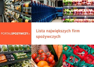 LISTA NAJWIĘKSZYCH FIRM SPOŻYWCZYCH
Lista największych firm
spożywczych
 