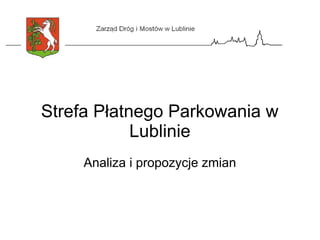 Strefa Płatnego Parkowania w
Lublinie
Analiza i propozycje zmian
 