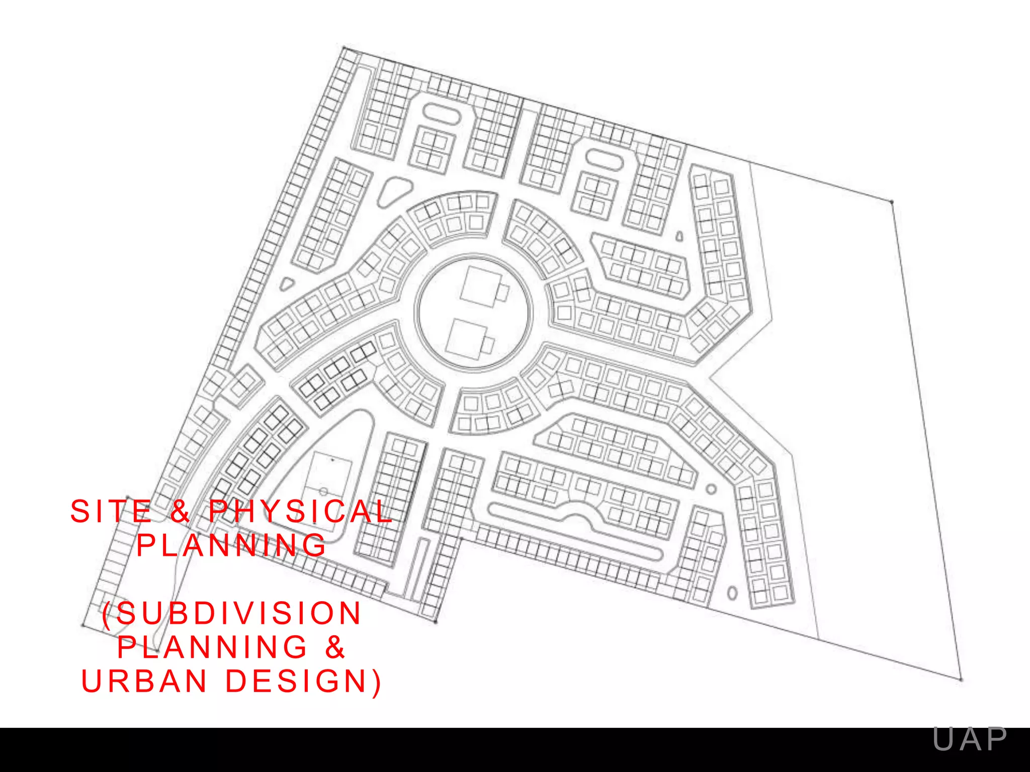 UAP
SITE & PHYSICAL
PLANNING
(SUBDIVISION
PLANNING &
URBAN DESIGN)
 