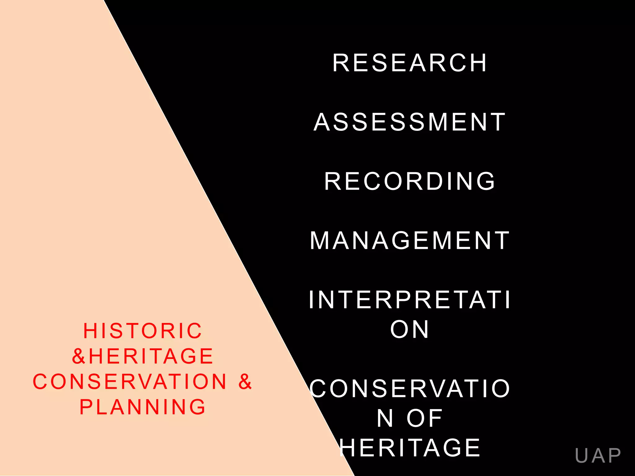 RESEARCH
ASSESSMENT
RECORDING
MANAGEMENT
INTERPRETATI
ON
CONSERVATIO
N OF
HERITAGE UAP
HISTORIC
&HERITAGE
CONSERVATION &
PLANNING
 