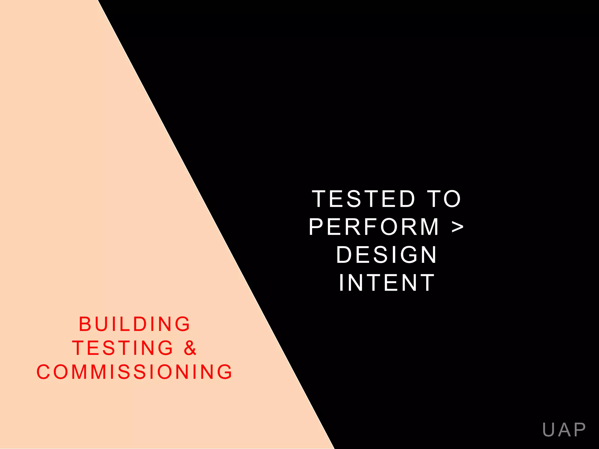 TESTED TO
PERFORM >
DESIGN
INTENT
UAP
BUILDING
TESTING &
COMMISSIONING
 