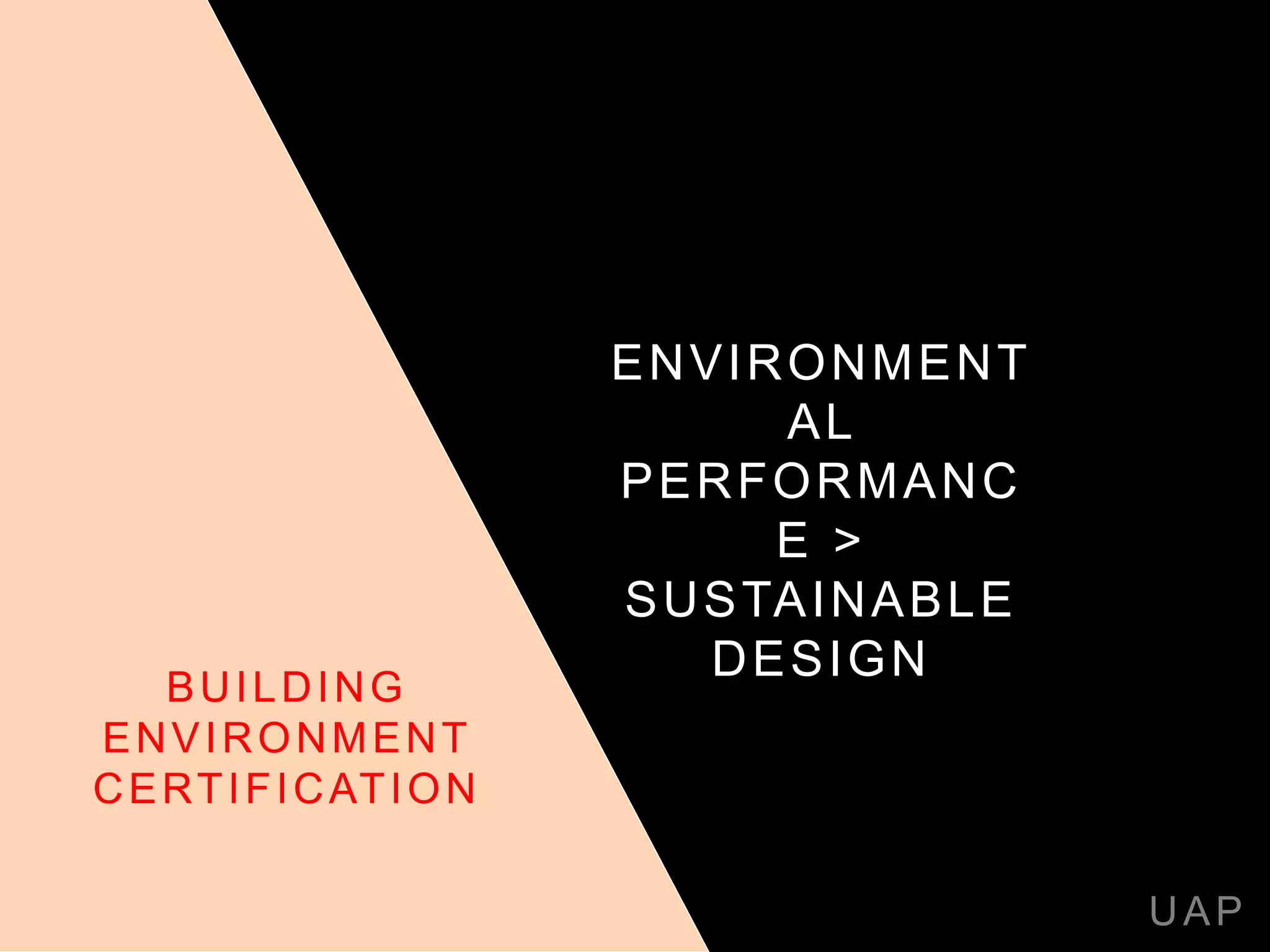 ENVIRONMENT
AL
PERFORMANC
E >
SUSTAINABLE
DESIGN
UAP
BUILDING
ENVIRONMENT
CERTIFICATION
 