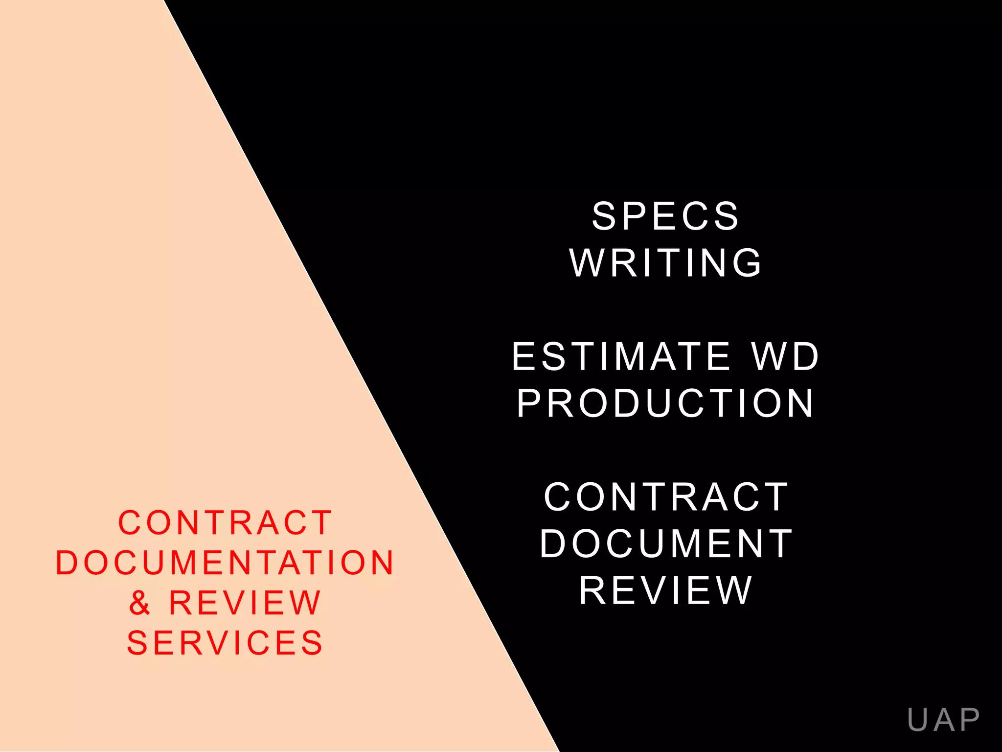 SPECS
WRITING
ESTIMATE WD
PRODUCTION
CONTRACT
DOCUMENT
REVIEW
UAP
CONTRACT
DOCUMENTATION
& REVIEW
SERVICES
 