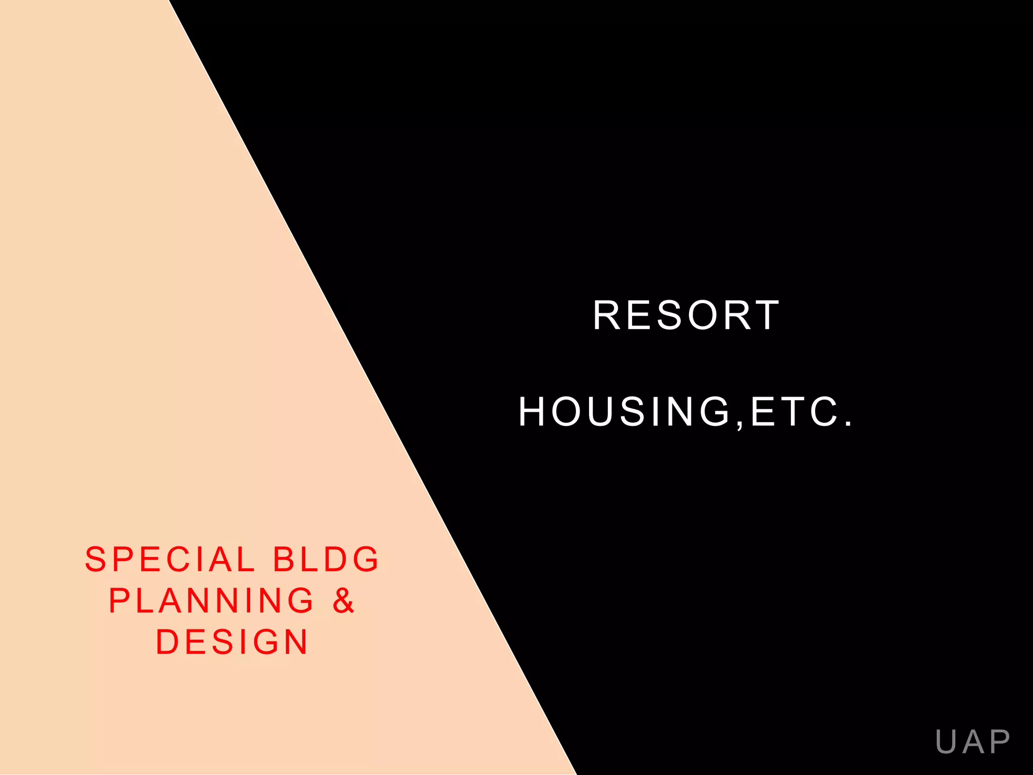 RESORT
HOUSING,ETC.
UAP
SPECIAL BLDG
PLANNING &
DESIGN
 