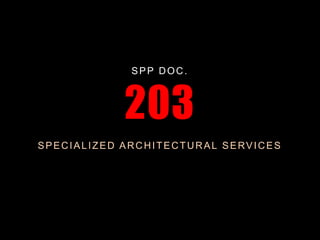 SPP DOC.
203
SPECIALIZED ARCHITECTURAL SERVICES
 