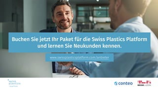 Der digitale Weg zu Neukunden
aus der Medizintechnik
Buchen Sie jetzt Ihr Paket für die Swiss Plastics Platform
und lernen Sie Neukunden kennen.
www.swissplasticsplatform.com/anbieter
 