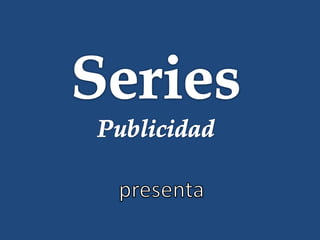 Series Publicidad presenta 