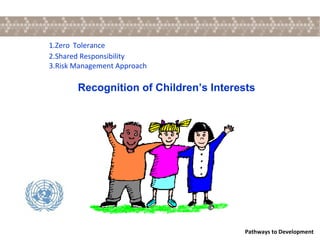1.Zero   Tolerance 2.Shared Responsibility 3.Risk Management Approach Recognition of Children’s Interests 
