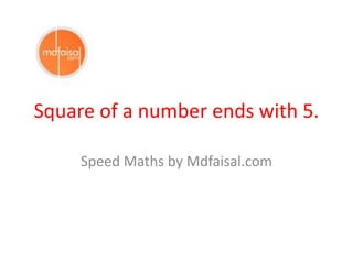 Square of a number ends with 5.
Speed Maths by Mdfaisal.com
 