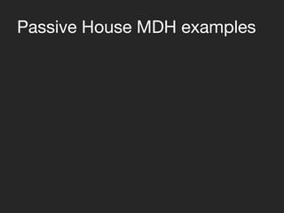 Passive House MDH examples
 